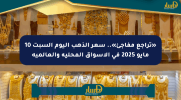 «تراجع مفاجئ».. سعر الذهب اليوم السبت 10 مايو 2025 في الأسواق المحلية والعالمية